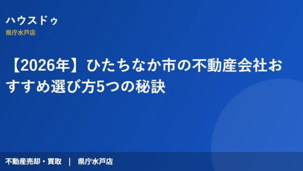 【2026年】ひたちなか市の不動産会社おすすめ選び方5つの秘訣