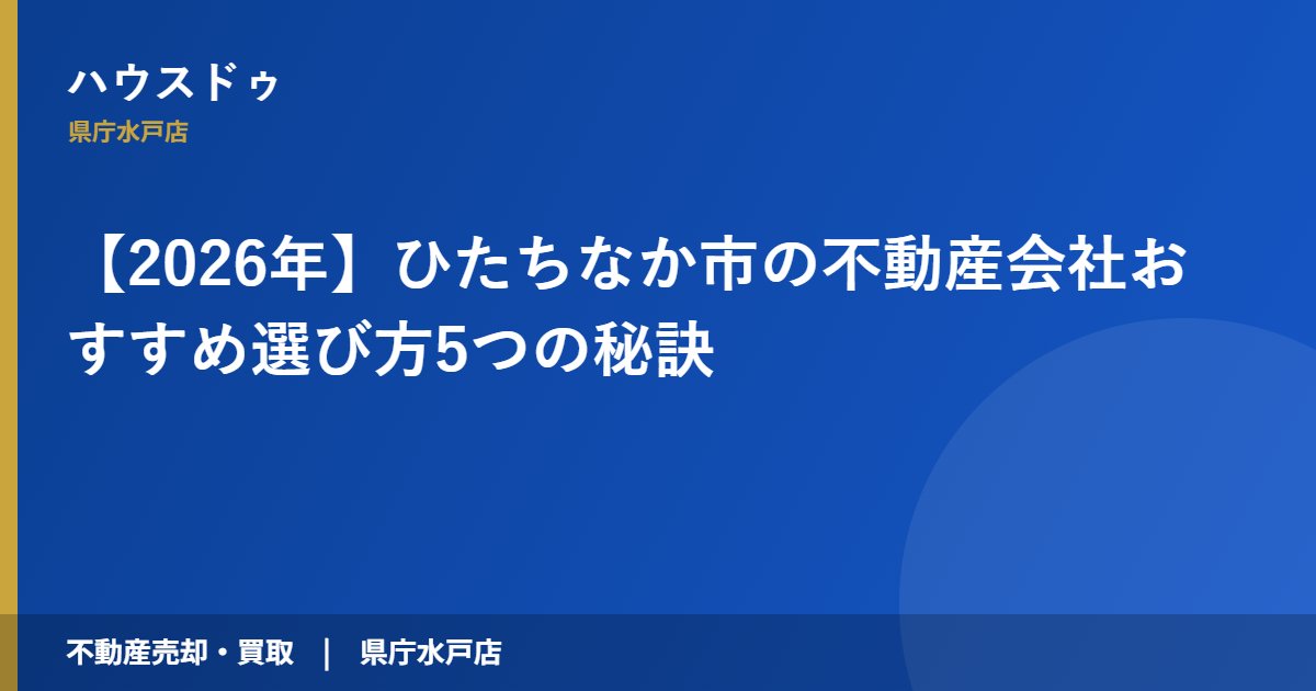 【2026年】ひたちなか市の不動産会社おすすめ選び方5つの秘訣|ハウスドゥ 県庁水戸