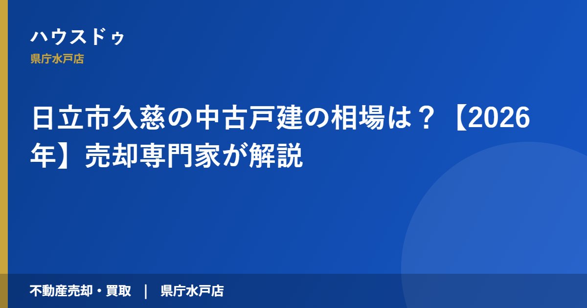 日立市久慈の中古戸建の相場は？【2026年】売却専門家が解説｜ハウスドゥ 県庁水戸