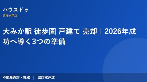 大みか駅 徒歩圏 戸建て 売却｜2026年成功へ導く3つの準備