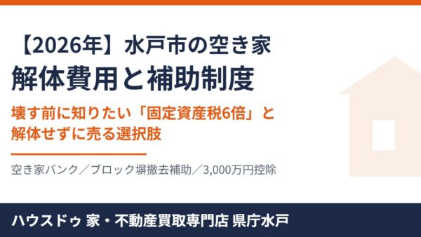 水戸市の空き家 解体費用と補助制度｜壊す前に確認する順番【2026】