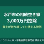 水戸市 相続空き家 3000万円控除｜ハウスドゥ県庁水戸店