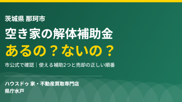 那珂市に空き家の解体補助金はある？答えと代替制度【2026】