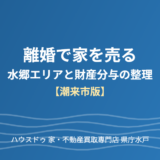 離婚で家を売る｜水郷エリアと旧牛堀地区の財産分与整理【潮来市版】