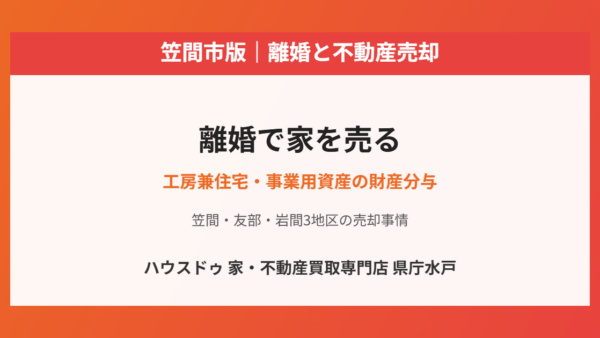 離婚で家を売る｜工房兼住宅の財産分与と事業用資産の整理【笠間市版】
