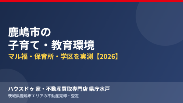 鹿嶋市の子育て・教育環境｜マル福・保育所・学区を実測【2026】