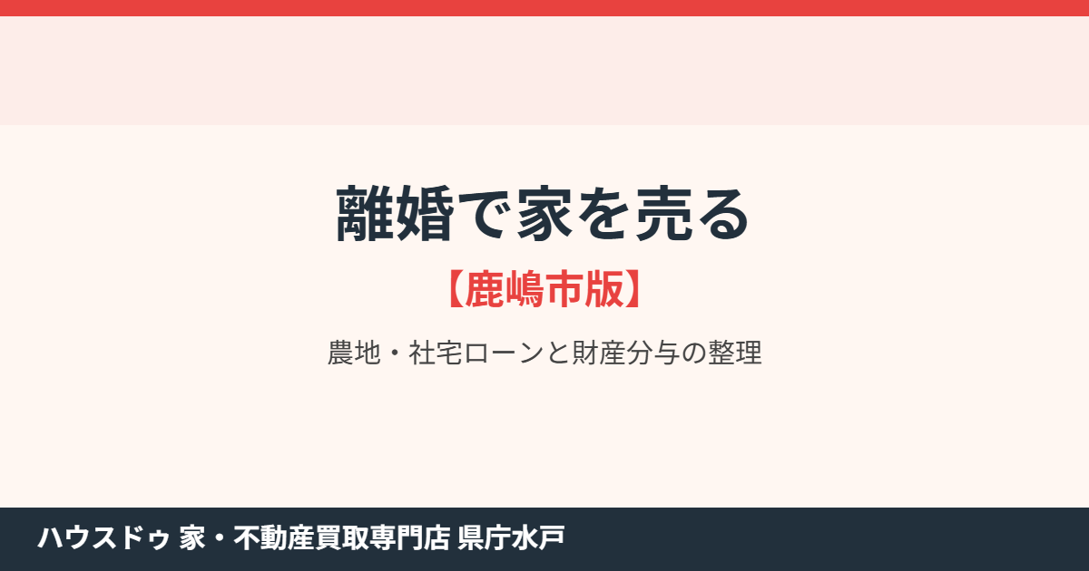鹿嶋市の離婚にともなう不動産売却｜ハウスドゥ 県庁水戸