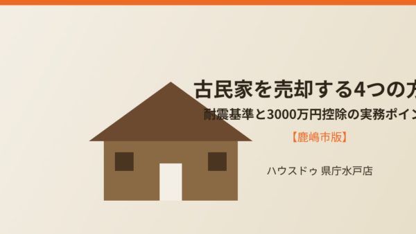 古民家を売却する4つの方法｜耐震基準と3000万円控除の実務ポイント【鹿嶋市版】