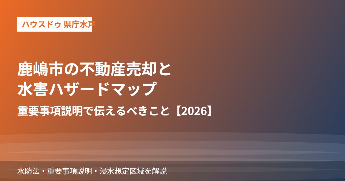鹿嶋市の不動産売却と水害ハザードマップ|重要事項説明|ハウスドゥ 県庁水戸