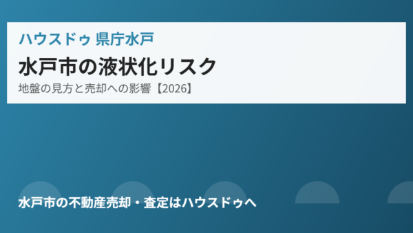 水戸市の液状化リスク｜地盤の見方と売却への影響【2026】