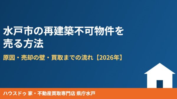 水戸市の再建築不可物件を売る方法｜原因・売却の壁・買取までの流れ【2026年】