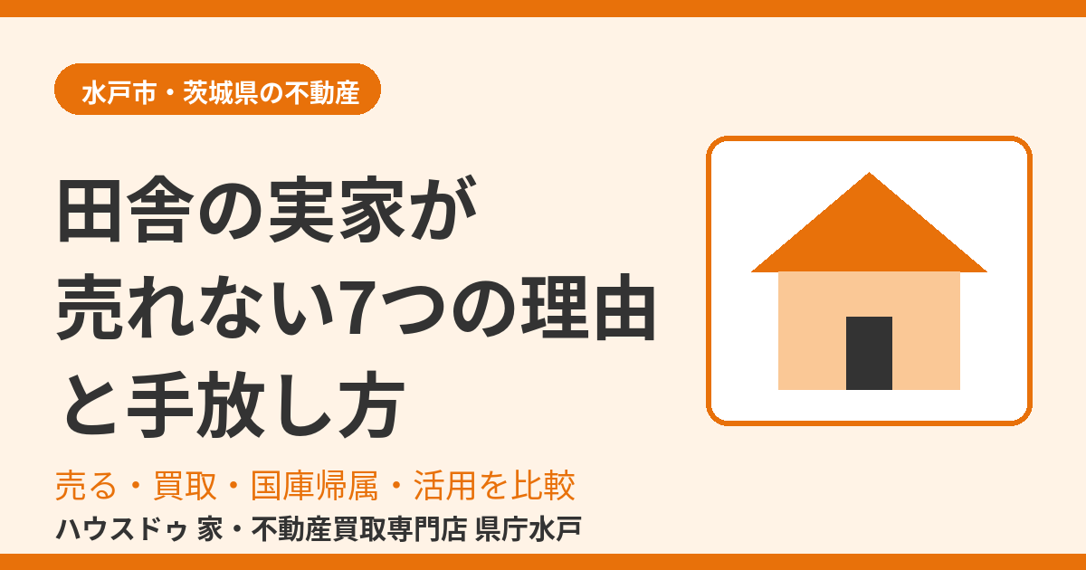 田舎の実家が売れない7つの理由と手放し方｜水戸市・茨城県・ハウスドゥ 県庁水戸